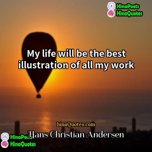 Hans Christian Andersen Quotes | My life will be the best illustration